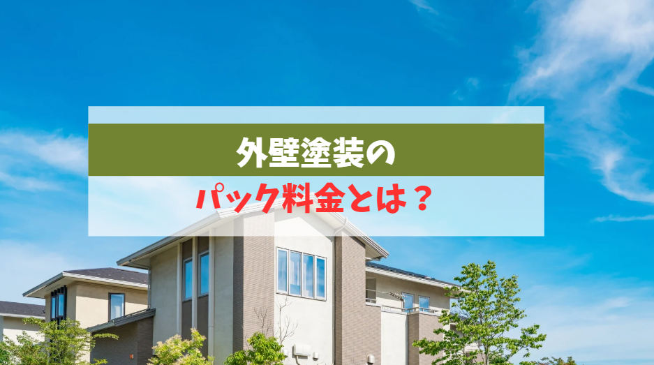 外壁塗装のパック料金とは?安心価格のポイントを徹底解説