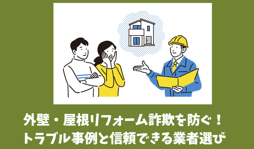 外壁・屋根リフォーム詐欺を防ぐ！トラブル事例と信頼できる業者選び