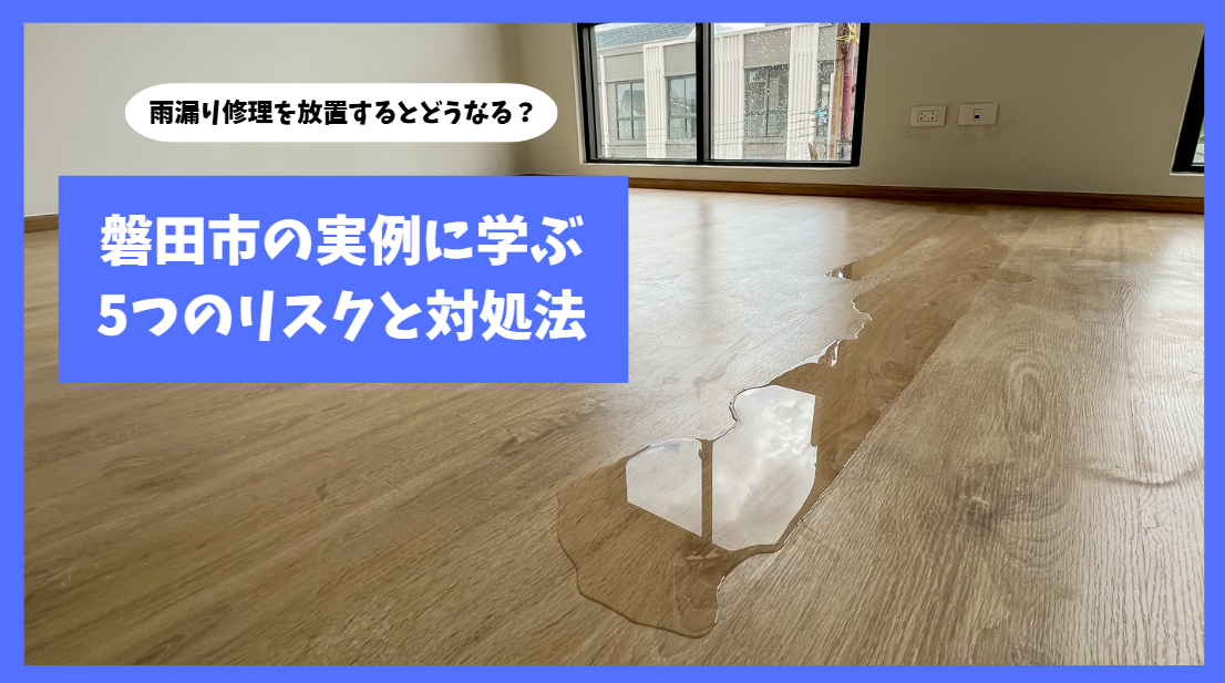 雨漏り修理を放置するとどうなる？磐田市の実例に学ぶ5つのリスクと対処法